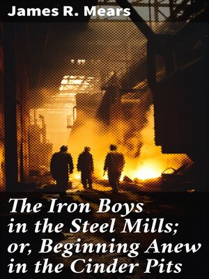 cover image of The Iron Boys in the Steel Mills; or, Beginning Anew in the Cinder Pits